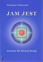 Okładka książki Jam Jest - ścieżka do Nowej Drogi Waldemar Witkowski