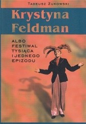 Okładka książki Krystyna Feldman albo festiwal tysiąca i jednego epizodu Krystyna Feldman, Tadeusz Żukowski