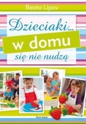 Okładka książki Dzieciaki... w domu się nie nudzą Beata Lipov