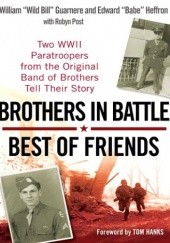 Okładka książki Brothers in Battle, Best of Friends: Two WWII Paratroopers from the Original Band of Brothers Tell Their Story William Guarnere, Edward Heffron