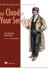 Okładka książki The Cloud at Your Service: The When, How, and Why of Enterprise and Computing Arthur Mateos, Jothy Rosenberg