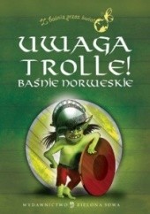 Okładka książki Uwaga Trolle! Baśnie norweskie Peter Christen Asbjørnsen, Jørgen Moe
