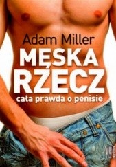 Okładka książki Męska rzecz czyli cała prawda o penisie Adam Miller