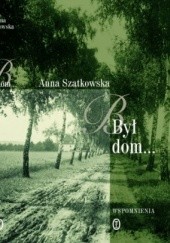Okładka książki Był dom... Wspomnienia Anna Szatkowska