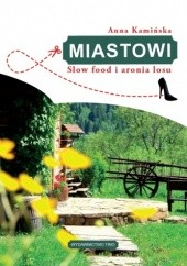 Okładka książki Miastowi. Slow food i aronia losu Anna Kamińska