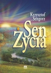Okładka książki Sen życia Krzysztof Sengorz
