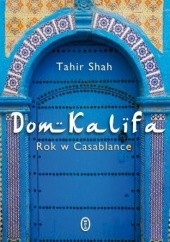 Okładka książki Dom Kalifa. Rok w Casablance Tahir Shah