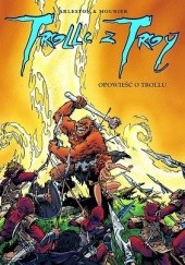 Okładka książki Trolle z Troy: Tom 1. Opowieść o trollu Christophe Arleston, Jean-Louis Mourier