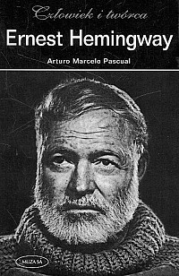 Ernest Hemingway. Człowiek i twórca