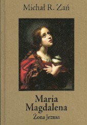 Okładka książki Maria Magdalena. Żona Jezusa Michał R. Zań