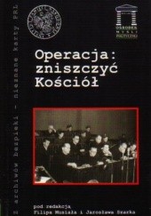 Okładka książki Operacja: zniszczyć Kościół Filip Musiał, Jarosław Szarek