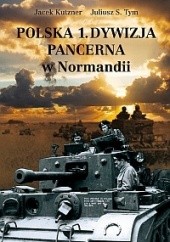 Okładka książki Polska 1. Dywizja Pancerna w Normandii Jacek Kutzner, Juliusz S. Tym
