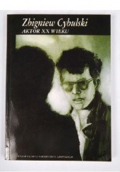 Okładka książki Zbigniew Cybulski. Aktor XX wieku Jan Ciechowicz, Tadeusz Szczepański