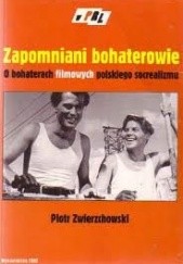 Okładka książki Zapomniani bohaterowie. O bohaterach filmowych polskiego socrealizmu Piotr Zwierzchowski