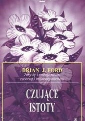 Okładka książki Czujące istoty. Zmysły i emocje roślin, zwierząt i mikroorganizmów Brian J. Ford