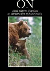 Okładka książki On, czyli prawie wszystko o tatrzańskim niedźwiedziu Tomasz Zwijacz Kozica