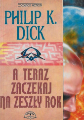 Okładka książki A teraz zaczekaj na zeszły rok Philip K. Dick