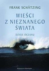 Okładka książki Wieści z nieznanego świata: dzieje oceanu Frank Schätzing