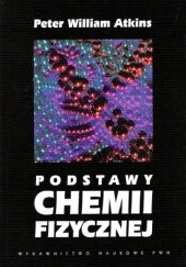 Okładka książki Podstawy chemii fizycznej Peter William Atkins