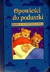 Okładka książki Opowiesci do poduszki. Bajki z niespodzianka Wanda Starska-Żakowska, praca zbiorowa