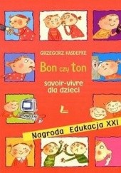 Okładka książki Bon czy ton. Savoir-vivre dla dzieci Grzegorz Kasdepke