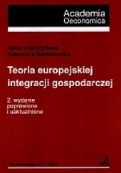 Okładka książki Teoria europejskiej integracji gospodarczej Anna Czarczyńska, Katarzyna Śledziewska