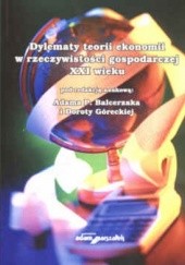 Okładka książki Dylematy teorii ekonomii w rzeczywistości gospodarczej XXI wieku Adam P. Balcerzak, Dorota Górecka