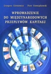 Okładka książki Wprowadzenie do międzynarodowych przepływów kapitału Grzegorz Górniewicz, Piotr Siemiątkowski