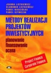Okładka książki Metody realizacji projektów inwestycyjnych  planowanie, finansowanie, ocena. Project Finance-Corporate Finane Joanna Listkiewicz, Sławomir Listkiewicz