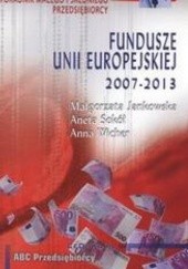 Okładka książki Fundusze Unii Europejskiej 2007 - 2013 /Poradnik małego i średniego przediębiorcy Małgorzata Jankowska, Aneta Sokół, Anna Wicher