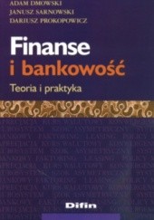 Okładka książki Finanse i bankowość Teoria i praktyka Adam Dmowski, Dariusz Prokopowicki, Janusz Sarnowski