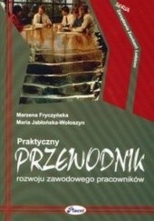 Okładka książki Praktyczny przewodnik rozwoju zawodowego pracowników Marzena Fryczyńska, Maria Jabłońska-Wołoszyn