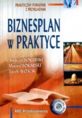 Okładka książki Biznesplan w praktyce Andrzej Tokarski, Maciej Tokarski, Jacek Wójcik