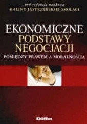 Okładka książki Ekonomiczne podstawy negocjacji. Pomiędzy prawem a moralnością Halina Jastrzębska-Smolaga
