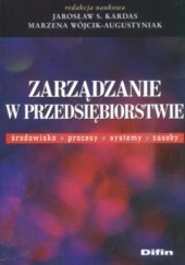Okładka książki Zarządzanie w przedsiębiorstwie środowisko Procesy Systemy Zasoby Jarosław S. Kardas, Marzena Wójcik-Augustyniak