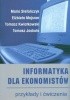 Okładka książki Informatyka dla ekonomistów. Przykłady i ćwiczenia I Tomasz Kwiatko,&nbsp;Elżbieta Mejsner,&nbsp;Maria Stefańczyk