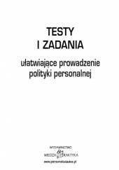 Okładka książki Testy i zadania ułatwiające prowadzenie polityki personalnej Grażyna Białopiotrowicz, Andrzej Rutkowski, Barbara Scudder