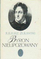Okładka książki Byron nieupozowany Juliusz Żuławski