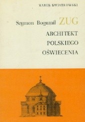 Okładka książki Szymon Bogumił Zug. Architekt polskiego oświecenia Marek Kwiatkowski