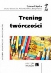 Okładka książki Trening twórczości Edward Nęcka, Jarosław Orzechowski, Aleksandra Słabosz, Błażej Szymura