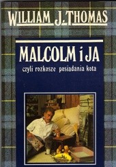 Okładka książki Malcolm i ja, czyli rozkosze posiadania kota William J. Thomas
