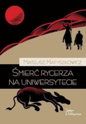 Okładka książki Śmierć rycerza na uniwersytecie Mateusz Matyszkowicz