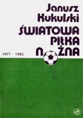 Okładka książki Światowa piłka nożna 1977-1983 Janusz Kukulski