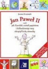 Okładka książki Jan Paweł II czyli jak Karolek został papieżem i kilkadziesiąt razy okrążył kulę ziemską Joanna Krzyżanek