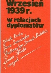 Okładka książki Wrzesień 1939 r. w relacjach dyplomatów Józef Beck, Anthony Drexel-Biddl, Leon Noël, Jan Włodziemierz Szembek