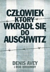 Okładka książki Człowiek, który wkradł się do Auschwitz Denis Avey, Rob Broomby