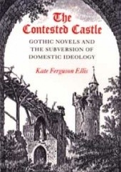 Okładka książki The Contested Castle: Gothic Novels and the Subversion of Domestic Ideology Kate Ferguson Ellis