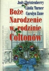 Okładka książki Boże Narodzenie w rodzinie Coltonów Judy Christenberry, Linda Turner, Carolyn Zane
