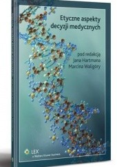 Okładka książki Etyczne aspekty decyzji medycznych Jan Hartman, Marcin Waligóra