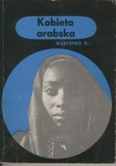 Okładka książki Wszystko o... Kobieta arabska Wiesława Krajewska